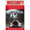 Insecurity: How To Overcome Insecurity And Start Embracing Yourself To Increase Your Self-Esteem, Eliminate Anxiety, Jealousy and Procrastination