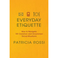 Everyday Etiquette: How to Navigate 101 Common and Uncommon Social Situations