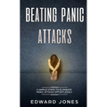 Beating Panic Attacks: 5 Simple Steps To Eliminate Panic Attacks Effortlessly - Paperback