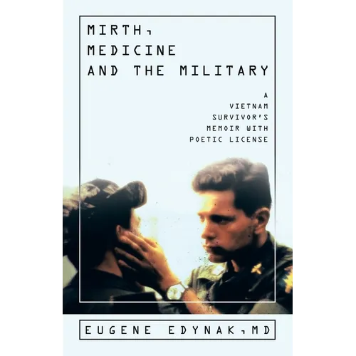 Mirth, Medicine and the Military: A Vietnam Survivor's Memoir with Poetic license
