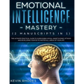 Emotional Intelligence Mastery (2 Manuscripts in 1): The Ultimate Practical Guide to Overcoming Social Anxiety & Panic Attacks and Developing Your EQ