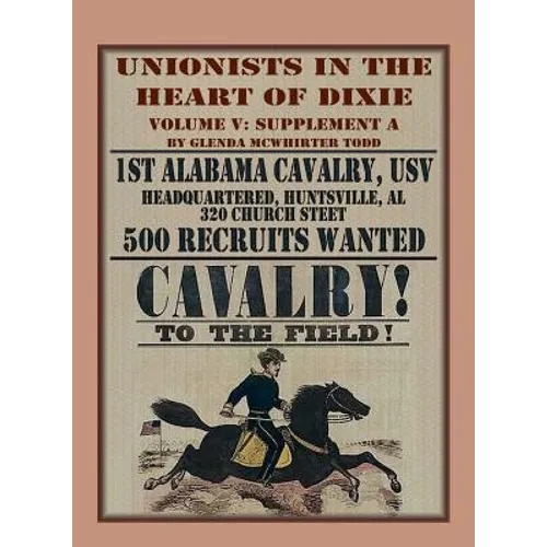Unionists in the Heart of Dixie: 1st Alabama Cavalry, USV, Volume V, Supplement A