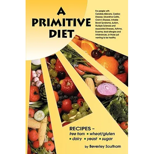 A Primitive Diet: A Book of Recipes Free from Wheat/Gluten, Dairy Products, Yeast and Sugar: For People with Candidiasis, Coeliac Diseas
