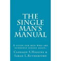 The Single Man's Manual A guide for men who are suddenly single again.: The Single Mans Manual is a simple manual, including a 7 step program, full of