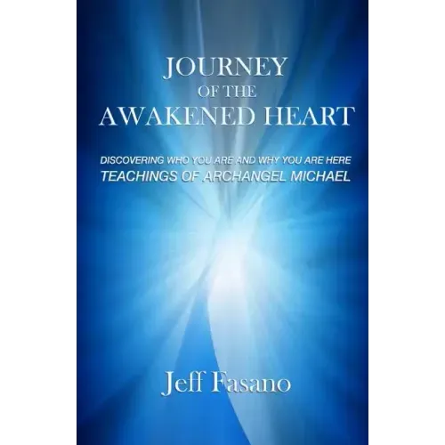 Journey of the Awakened Heart: Discovering Who You Are and Why You Are Here