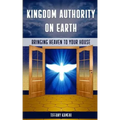 Kingdom Authority on Earth: Bringing Heaven to Your House