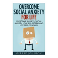 Social Anxiety: Overcome Social Anxiety For Life: Overcome Low Self-Esteem, Social Anxiety, Shyness and Live Free of Worry (Social Anx