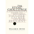 The Stoic Challenge: A Philosopher's Guide to Becoming Tougher, Calmer, and More Resilient
