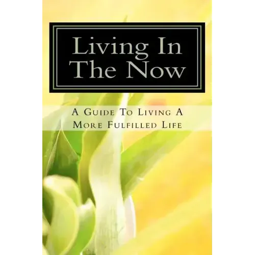 Living In The Now: A Guide To Living A More Fulfilled Life