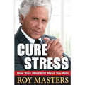 Cure Stress: How Your Mind Will Make You Well