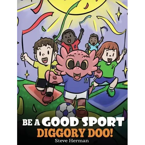 Be A Good Sport, Diggory Doo!: A Story About Good Sportsmanship and How To Handle Winning and Losing