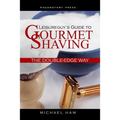 Leisureguy's Guide to Gourmet Shaving the Double-Edge Way