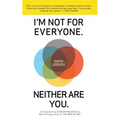I'm Not for Everyone. Neither Are You.
