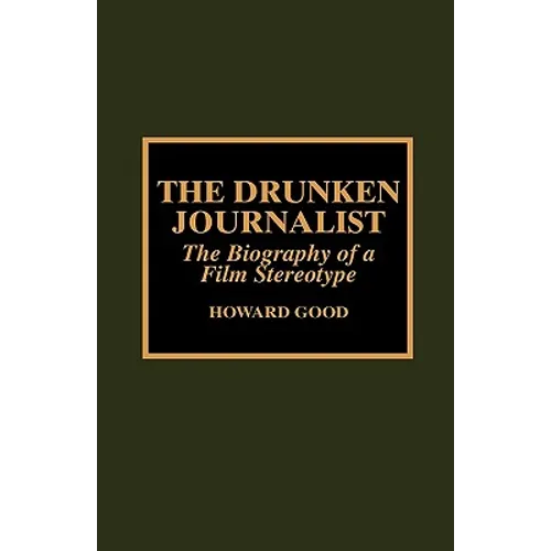The Drunken Journalist: The Biography of a Film Stereotype