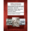 Observations on the Real Rights of Women: With Their Appropriate Duties, Agreeable to Scripture, Reason and Common Sense.