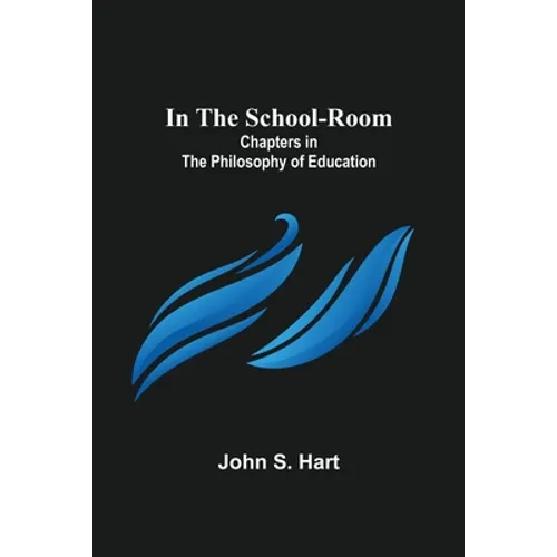 In the School-Room; Chapters in the Philosophy of Education