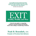 Exit: Healthy, Wealthy and Wise - A Step-By-Step Guide to Conquering Business, Personal, Family and Financial Issues When Se