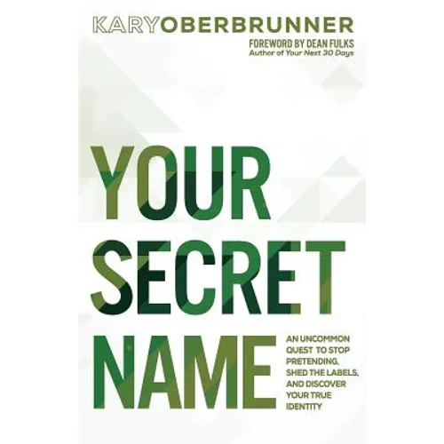 Your Secret Name: An Uncommon Quest to Stop Pretending, Shed the Labels, and Discover Your True Identity