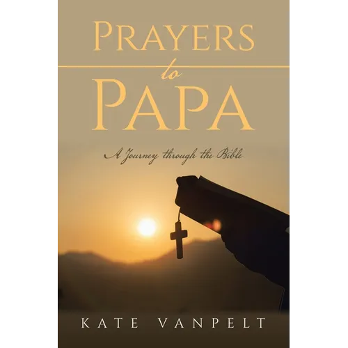 Prayers to Papa: A Journey through the Bible