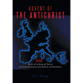 Advent of the Antichrist: Birth of a King of Terror as Foreshadowed by Nostradamus and Revelation