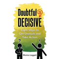 Doubtful to Decisive: Eight Steps to Get Unstuck and Take Action