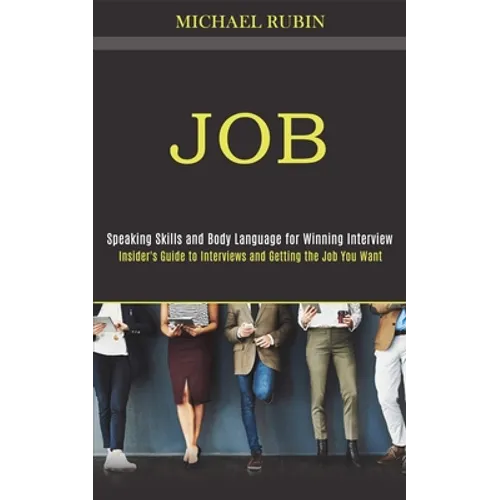 Job: Insider's Guide to Interviews and Getting the Job You Want (Speaking Skills and Body Language for Winning Interview)