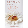 Beyond the Ring: Uncovering God's Divine Purpose for Marriage, the Role of a Wife, and How to Prepare as a Single Woman