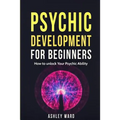 Psychic Development For Beginners: How to unlock Your Psychic Ability