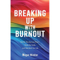 Breaking Up With Burnout: Identify Your Burnout Pattern, Break the Cycle, and Take Back Your Life