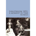 Linlithgow 1851: A Moment In Time: A portrait of a Scottish burgh in the middle of the Nineteenth Century