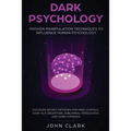 Dark Psychology: Proven Manipulation Techniques to Influence Human Psychology: Discover Secret Methods for Mind Control, Dark NLP, Deception, Sublimin