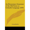 An Elementary Grammar of the Old Norse or Icelandic Language (1870)