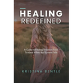 Healing Redefined: A Guide to Finding Freedom from Trauma When the System Fails