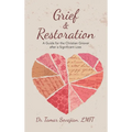 Grief & Restoration: A Guide for the Christian Griever After a Significant Loss
