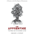 The Apprentice: The World and the Universe as One: A Treatise on the First Degree of Freemasonry