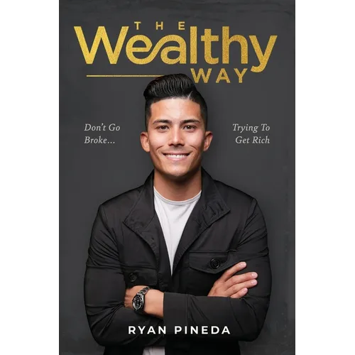The Wealthy Way: Don't Go Broke Trying To Get Rich