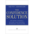 The Confidence Solution: Reinvent Your Life, Explore Your Business, Skyrocket Your Income