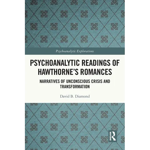 Psychoanalytic Readings of Hawthorne's Romances: Narratives of Unconscious Crisis and Transformation