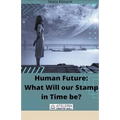 Human Future: What Will our Stamp in Time be?