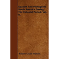 Spanish And Portuguese South America During The Colonial Period. Vol. II.