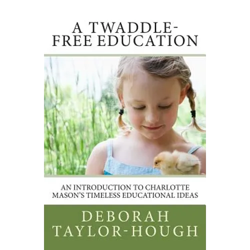 A Twaddle-Free Education: An Introduction to Charlotte Mason's Timeless Educational Ideas