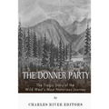The Donner Party: The Tragic Story of the Wild West's Most Notorious Journey