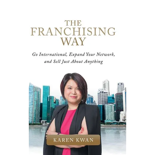 The Franchising Way: Go International, Expand Your Network, and Sell Just About Anything