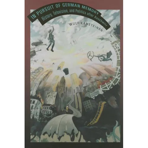 In Pursuit of German Memory: History, Television, and Politics after Auschwitz