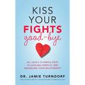 Kiss Your Fights Good-bye: Dr. Love's 10 Simple Steps to Cooling Conflict and Rekindling Your Relationship