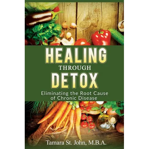 Healing Through Detox: Eliminating the Root Cause of Chronic Disease