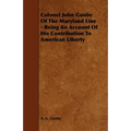 Colonel John Gunby Of The Maryland Line - Being An Account Of His Contribution To American Liberty