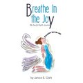 Breathe In the Joy: My Soul's Earth Journey