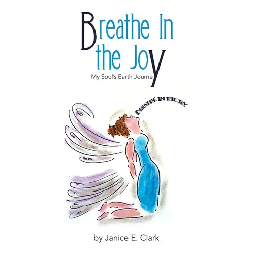 Breathe In the Joy: My Soul's Earth Journey