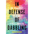 In Defense of Dabbling: The Brilliance of Being a Total Amateur